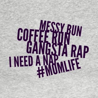 Messy bun, coffee run, gangsta rap, I need a nap T-Shirt